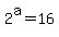 2%5Ea=16