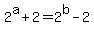 2%5Ea+%2B+2+=+2%5Eb+-+2