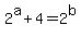 2%5Ea+%2B+4+=+2%5Eb