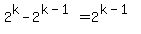2%5Ek-2%5E%28k-1%29+=+2%5E%28k-1%29+