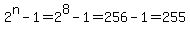 2%5En-1=2%5E8-1=256-1=255