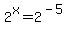 2%5Ex=2%5E%28-5%29