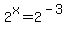2%5Ex+=+2%5E%28-3%29