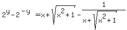 2%5Ey+-+2%5E%28-y%29+=+x+%2B+sqrt%28x%5E2%2B1%29+-++1%2F%28x+%2B+sqrt%28x%5E2%2B1%29%29