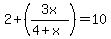 2+%2B+%283x%2F%284+%2B+x%29%29+=+10