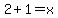 2+%2B+1+=+x