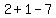2+%2B+1+-7