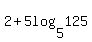 2+%2B+5log%285%2C+125%29