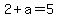 2+%2B+a=5