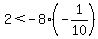 2+%3C+-8%2A%28-1%2F10%29