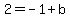 2+=+-1+%2B+b