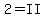 2+=+II