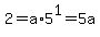 2+=+a%2A5%5E1+=+5a