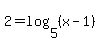 2+=+log%285%2C+%28x-1%29%29