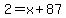 2+=+x%2B87