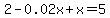 2+-+0.02x+%2B+x+=+5