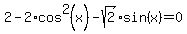 2+-+2%2Acos%5E2%28x%29+-+sqrt%282%29%2Asin%28x%29+=+0