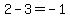 2+-+3+=+-1