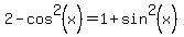 2+-+cos%5E2%28x%29+=+1+%2B+sin%5E2%28x%29