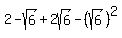 2+-+sqrt%286%29+%2B+2sqrt%286%29+-+%28sqrt%286%29%29%5E2