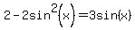 2+-2sin%5E2%28x%29=3sin%28x%29