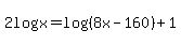 2+logx=+log%28%288x-160%29%29%2B1