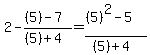 2-%28%285%29-7%29%2F%28%285%29%2B4%29=%28%285%29%5E2-5%29%2F%28%285%29%2B4%29