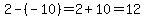 2-%28-10%29=2%2B10=12
