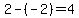 2-%28-2%29=4