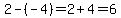 2-%28-4%29=2%2B4=6