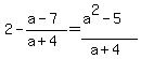 2-%28a-7%29%2F%28a%2B4%29=%28a%5E2-5%29%2F%28a%2B4%29