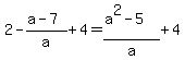 2-%28a-7%29%2Fa%2B4=%28a%5E2-5%29%2Fa%2B4