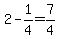 2-1%2F4=7%2F4