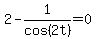 2-1%2Fcos%282t%29=0