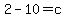 2-10=c