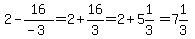 2-16%2F%28-3%29=2%2B16%2F3=2%2B5%261%2F3=7%261%2F3