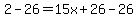 2-26=15x%2B26-26