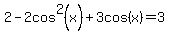 2-2cos%5E2%28x%29+%2B+3cos%28x%29=3