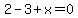 2-3%2Bx=0