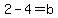 2-4=b
