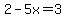 2-5x=3