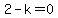 2-k=0