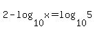 2-log%2810%2Cx%29=log%2810%2C5%29