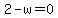 2-w=0