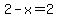 2-x=2+