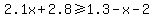 2.1x%2B2.8+%3E=1.3-x-2%29