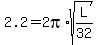 2.2+=+2pi%2Asqrt%28L%2F32%29