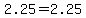 2.25+=+2.25