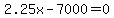 2.25x-7000=0