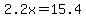 2.2x=15.4